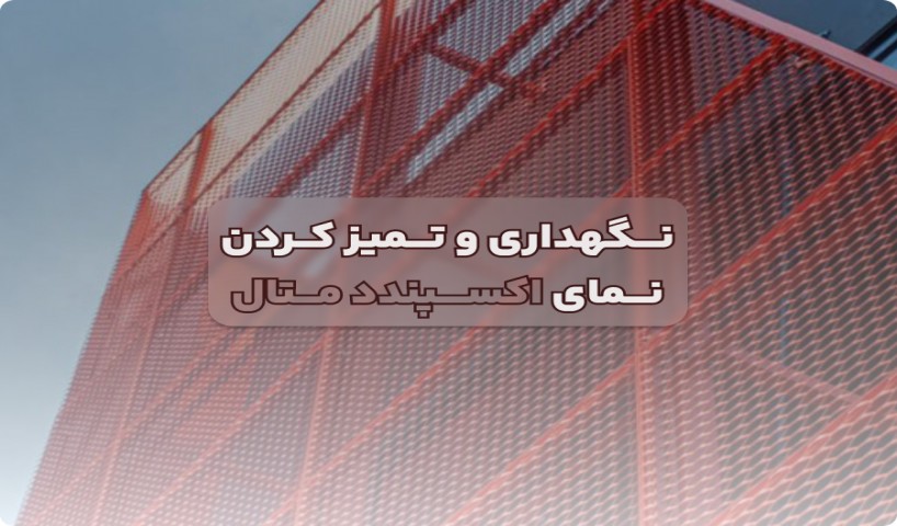 نکات کلیدی برای نگهداری و تمیز کردن نمای اکسپندد متال